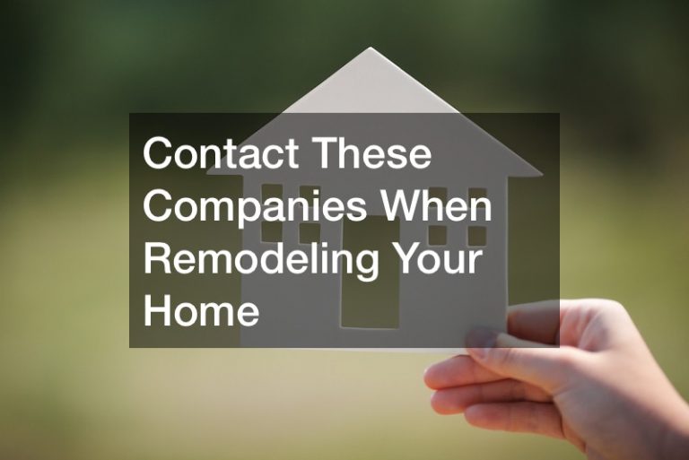 Contact These Companies When Remodeling Your Home