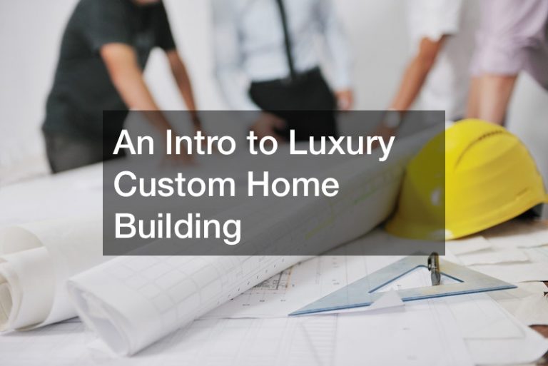 An Intro to Luxury Custom Home Building