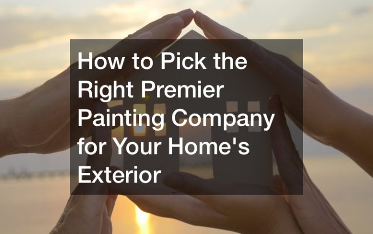 How to Pick the Right Premier Painting Company for Your Homes Exterior