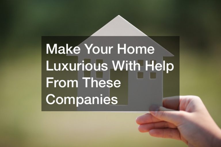 Make Your Home Luxurious With Help From These Companies