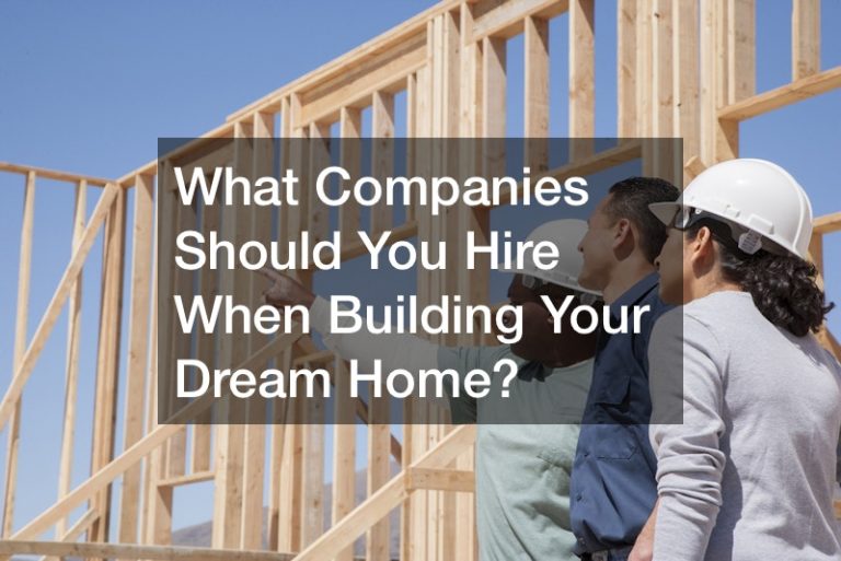 What Companies Should You Hire When Building Your Dream Home?