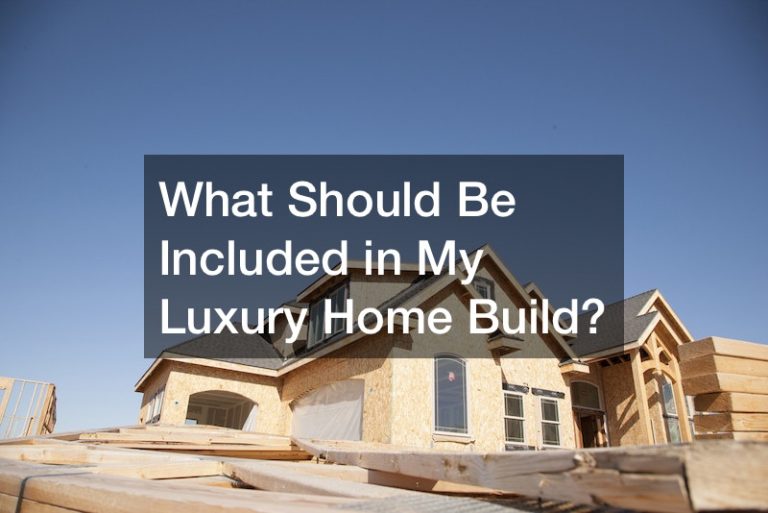 What Should Be Included in My Luxury Home Build?