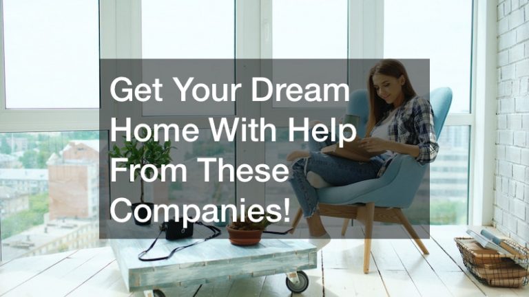 Get Your Dream Home With Help From These Companies!