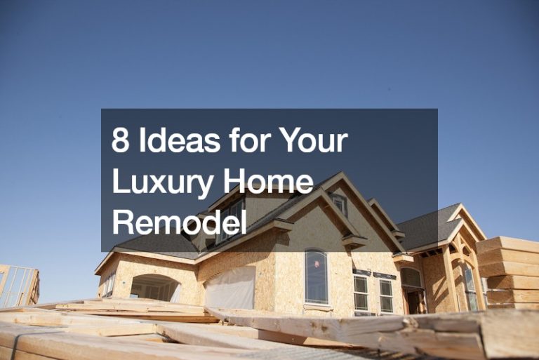8 Ideas for Your Luxury Home Remodel