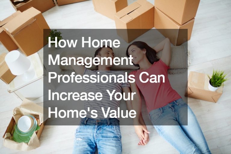 How Home Management Professionals Can Increase Your Homes Value