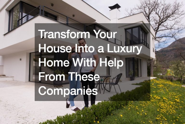 Transform Your House Into a Luxury Home With Help From These Companies