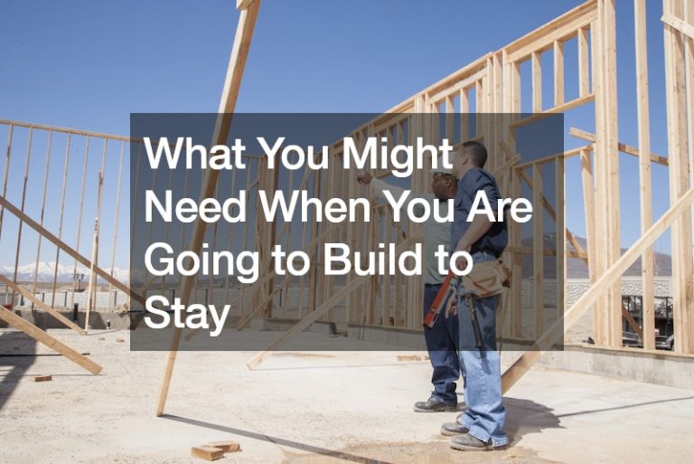 What You Might Need When You Are Going to Build to Stay