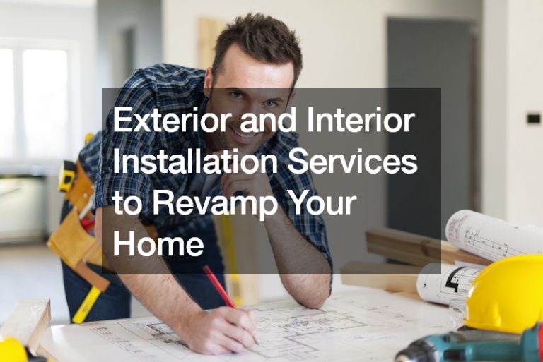 Exterior and Interior Installation Services to Revamp Your Home