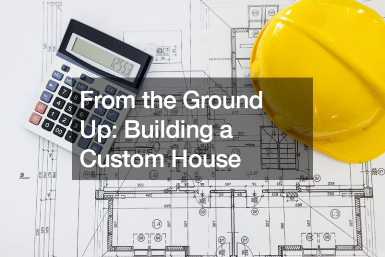 From the Ground Up: Building a Custom House