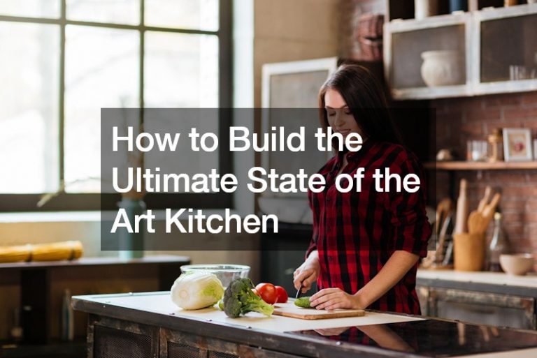 How to Build the Ultimate State of the Art Kitchen