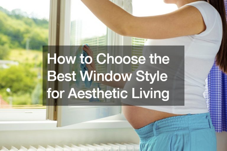How to Choose the Best Window Style for Aesthetic Living