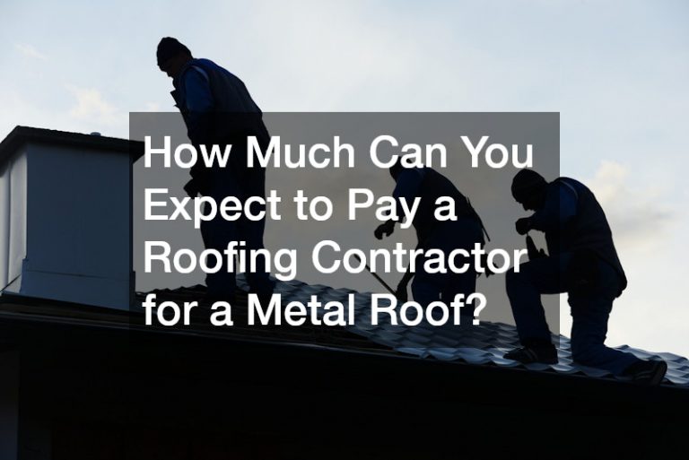 How Much Can You Expect to Pay a Roofing Contractor for a Metal Roof?