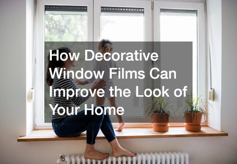 How Decorative Window Films Can Improve the Look of Your Home