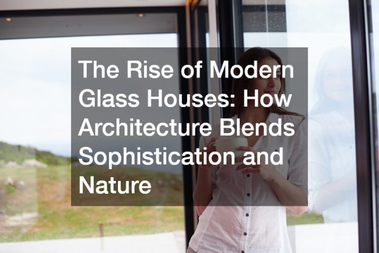 The Rise of Modern Glass Houses: How Architecture Blends Sophistication and Nature