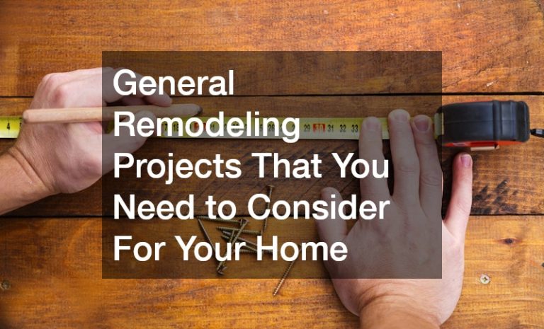 General Remodeling Projects That You Need to Consider For Your Home