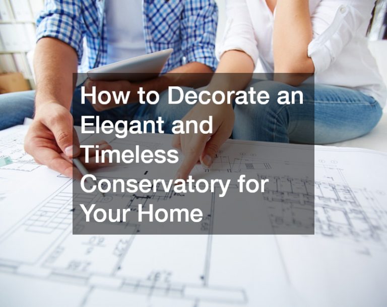 How to Decorate an Elegant and Timeless Conservatory for Your Home