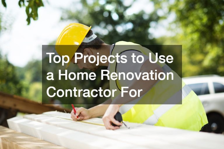 Top Projects to Use a Home Renovation Contractor For