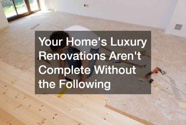 Your Homes Luxury Renovations Arent Complete Without the Following