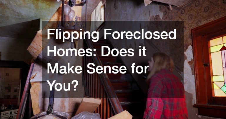 Flipping Foreclosed Homes:  Does it Make Sense for You?