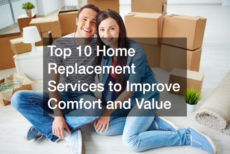 Top 10 Home Replacement Services to Improve Comfort and Value