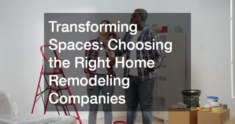 Transforming Spaces  Choosing the Right Home Remodeling Companies