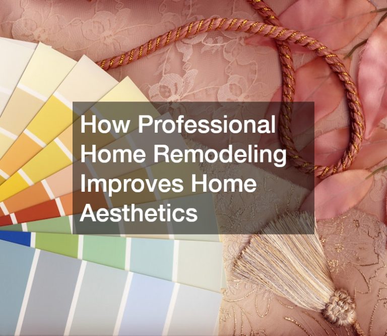 How Professional Home Remodeling Improves Home Aesthetics