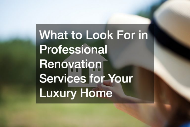 What to Look For in Professional Renovation Services for Your Luxury Home