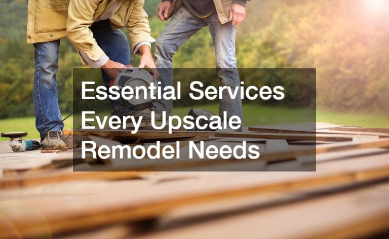 Essential Services Every Upscale Remodel Needs