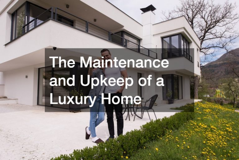 The Maintenance and Upkeep of a Luxury Home