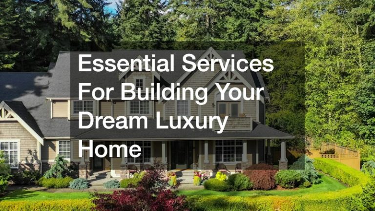 Essential Services For Building Your Dream Luxury Home